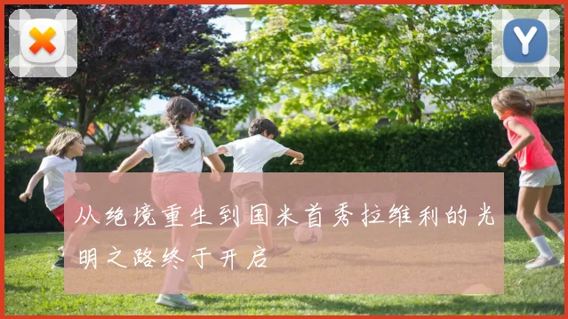 从绝境重生到国米首秀拉维利的光明之路终于开启