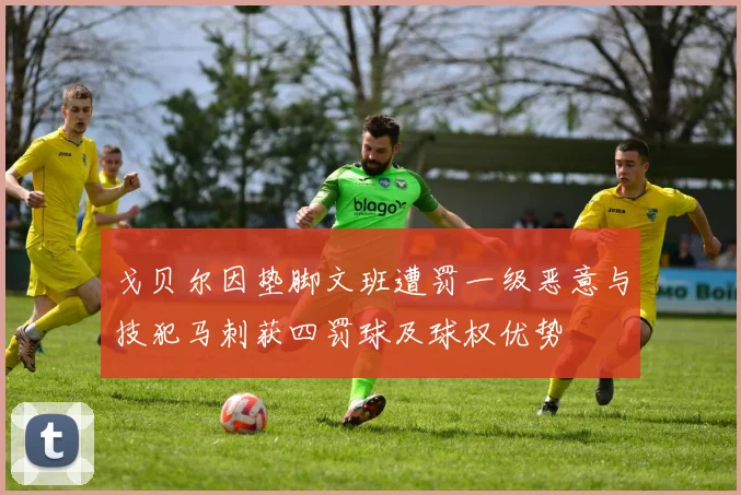 戈贝尔因垫脚文班遭罚一级恶意与技犯马刺获四罚球及球权优势