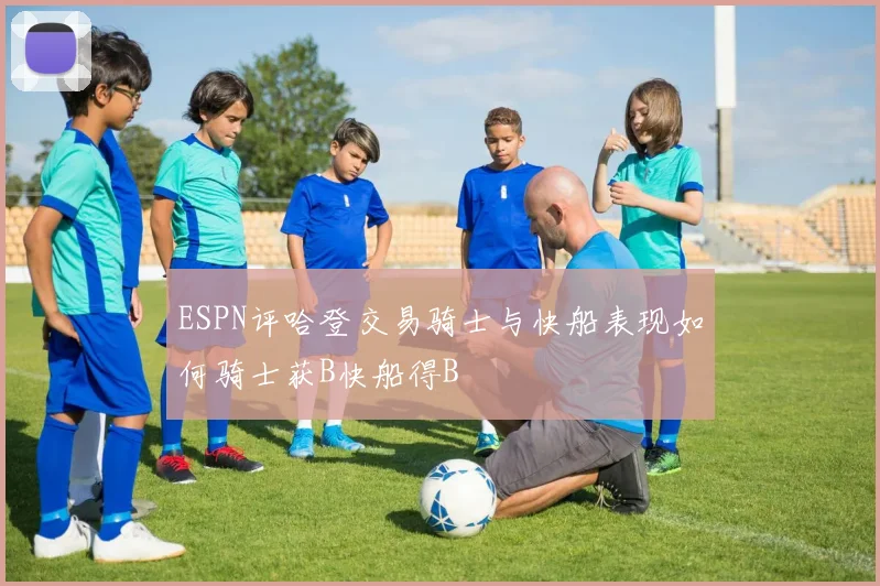 ESPN评哈登交易骑士与快船表现如何骑士获B快船得B