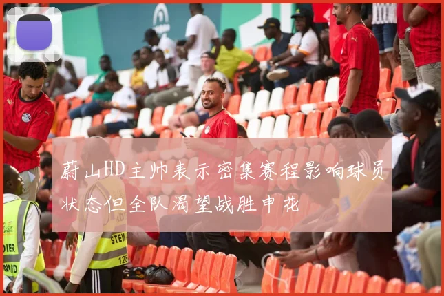 蔚山HD主帅表示密集赛程影响球员状态但全队渴望战胜申花