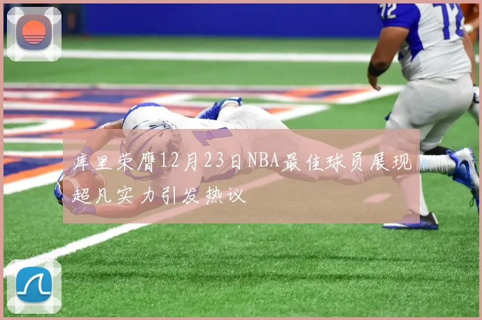 库里荣膺12月23日NBA最佳球员展现超凡实力引发热议