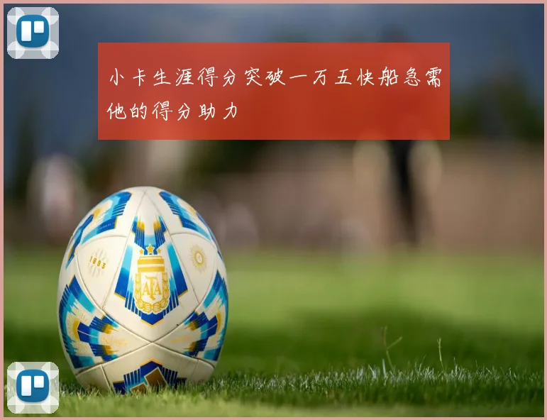 小卡生涯得分突破一万五快船急需他的得分助力