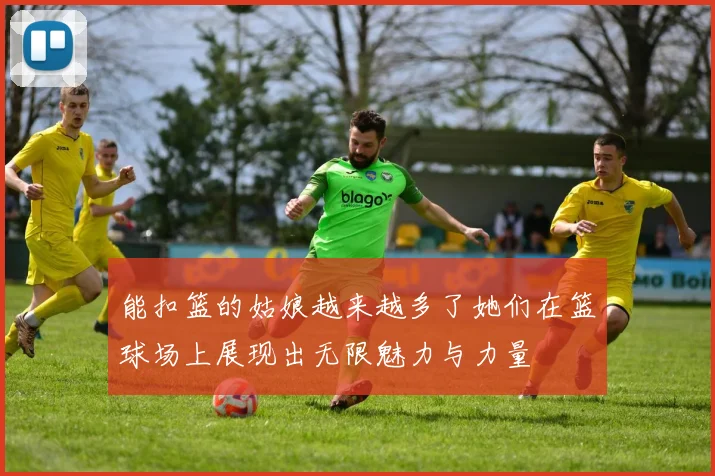 能扣篮的姑娘越来越多了她们在篮球场上展现出无限魅力与力量